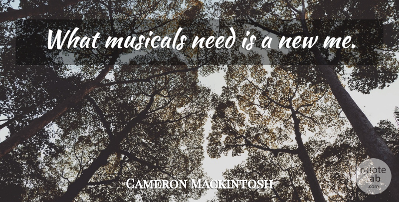 Cameron Mackintosh Quote About Needs, New Me: What Musicals Need Is A...