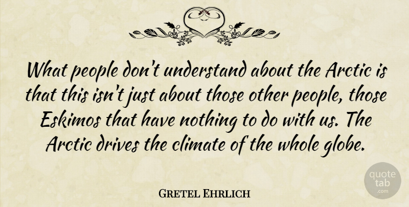 Gretel Ehrlich Quote About Drives, People: What People Dont Understand About...