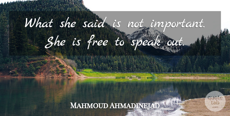 Mahmoud Ahmadinejad Quote About Free, Speak: What She Said Is Not...