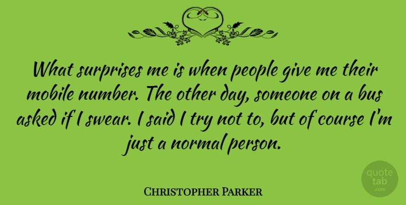 Christopher Parker Quote About Numbers, Giving, People: What Surprises Me Is When...