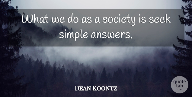 Dean Koontz Quote About Simple, Answers: What We Do As A...