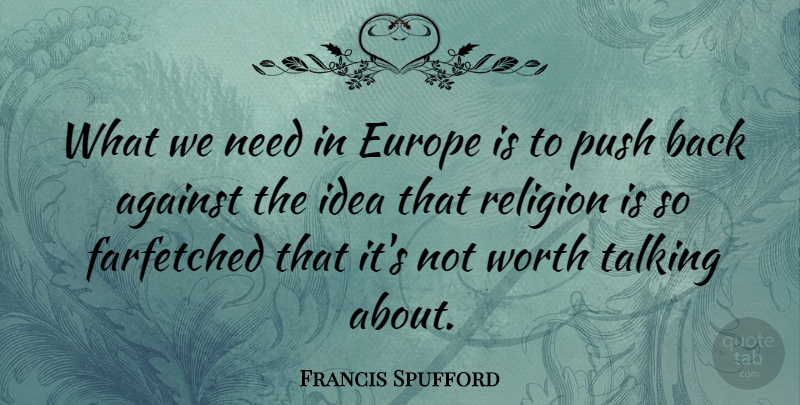 Francis Spufford Quote About Against, Europe, Push, Religion: What We Need In Europe...