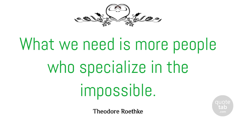 Theodore Roethke Quote About Inspirational, Faith, Teaching: What We Need Is More...