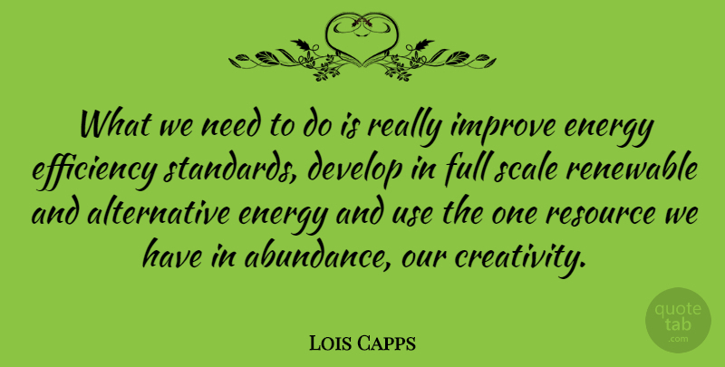 Lois Capps Quote About Creativity, Alternatives, Use: What We Need To Do...