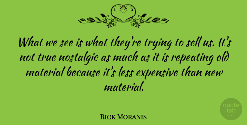 Rick Moranis Quote About Canadian Actor, Expensive, Material, Nostalgic, Repeating: What We See Is What...