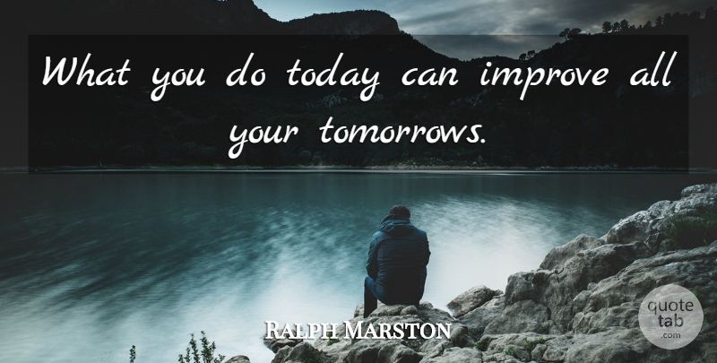 Ralph Marston Quote About Inspirational, Motivational, Nursing: What You Do Today Can...