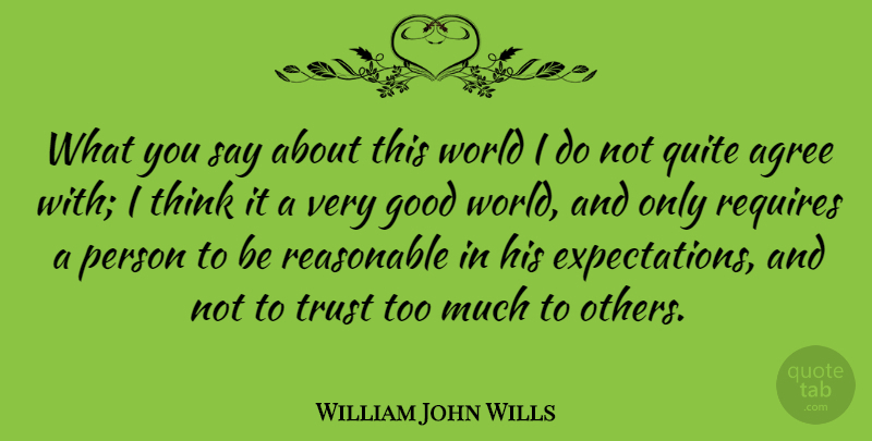William John Wills Quote About Trust, Thinking, Expectations: What You Say About This...