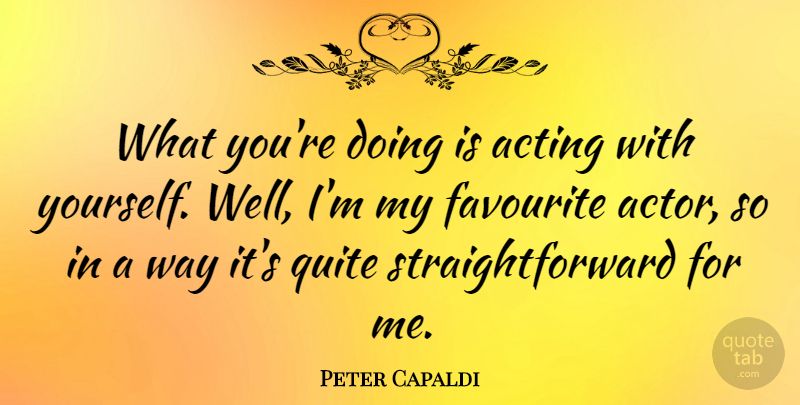 Peter Capaldi Quote About undefined: What Youre Doing Is Acting...