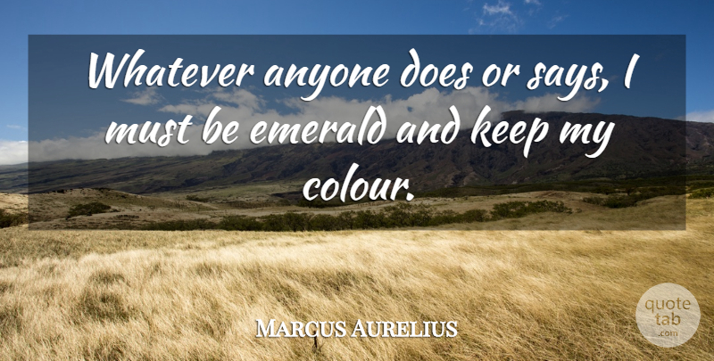 Marcus Aurelius Quote About Meditation, Emeralds, Doe: Whatever Anyone Does Or Says...