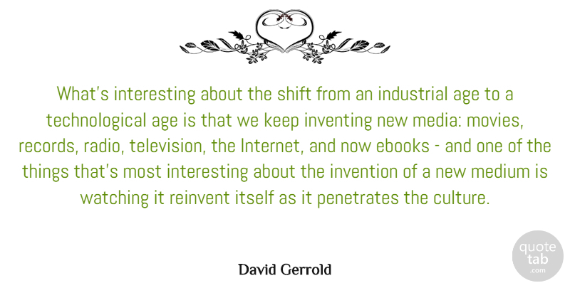 David Gerrold Quote About Age, Industrial, Inventing, Invention, Itself: Whats Interesting About The Shift...