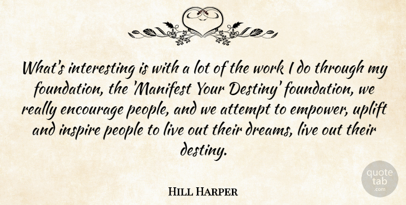 Hill Harper Quote About Attempt, Dreams, Encourage, Inspire, People: Whats Interesting Is With A...