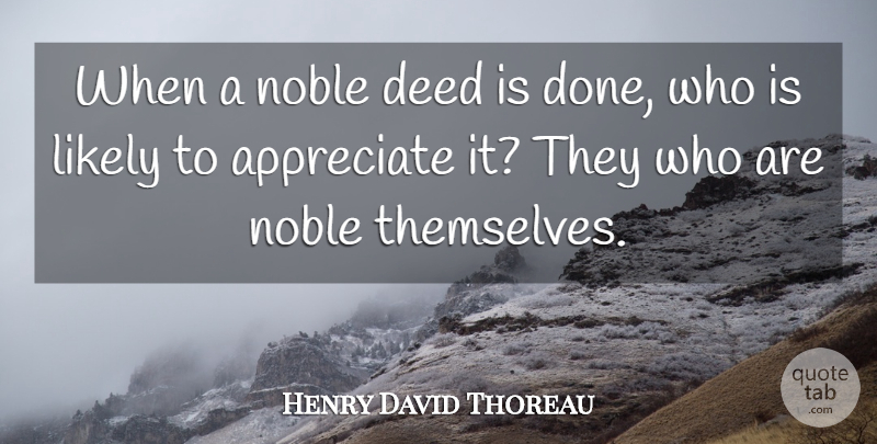 Henry David Thoreau Quote About Appreciate, Done, Deeds: When A Noble Deed Is...