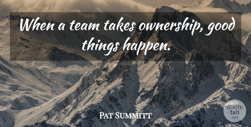 Pat Summitt Quote About Good, Takes, Team: When A Team Takes Ownership...