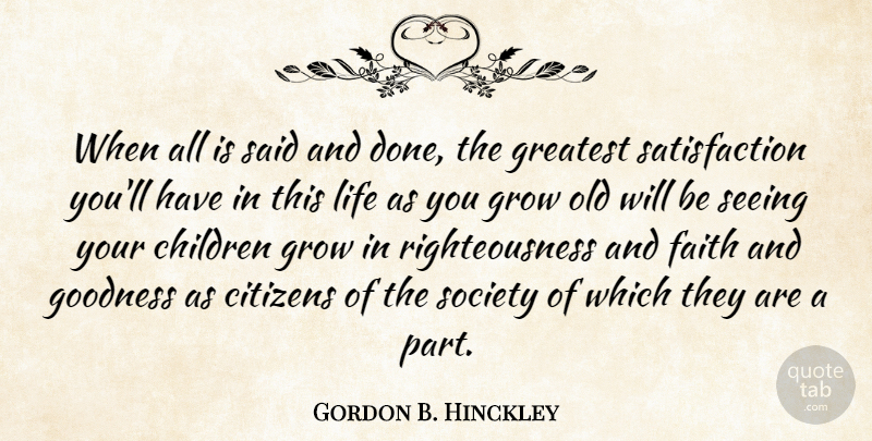 Gordon B. Hinckley Quote About Children, Citizens, Faith, Goodness, Greatest: When All Is Said And...