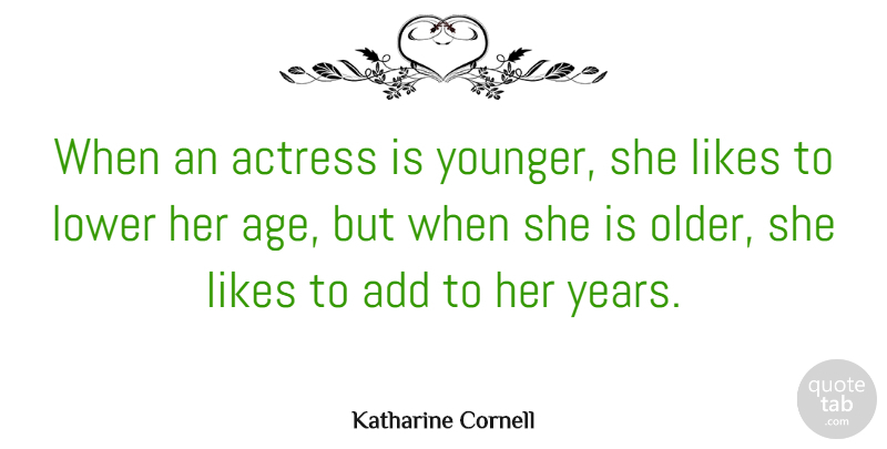 Katharine Cornell Quote About Add, Age, Likes, Lower: When An Actress Is Younger...