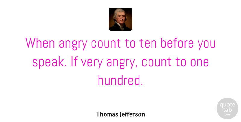 Thomas Jefferson Quote About Leadership, Anger, Speak: When Angry Count To Ten...