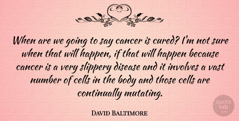 David Baltimore Quote About Cancer, Cells, Numbers: When Are We Going To...