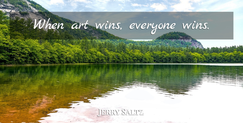 Jerry Saltz Quote About Art, Winning: When Art Wins Everyone Wins...