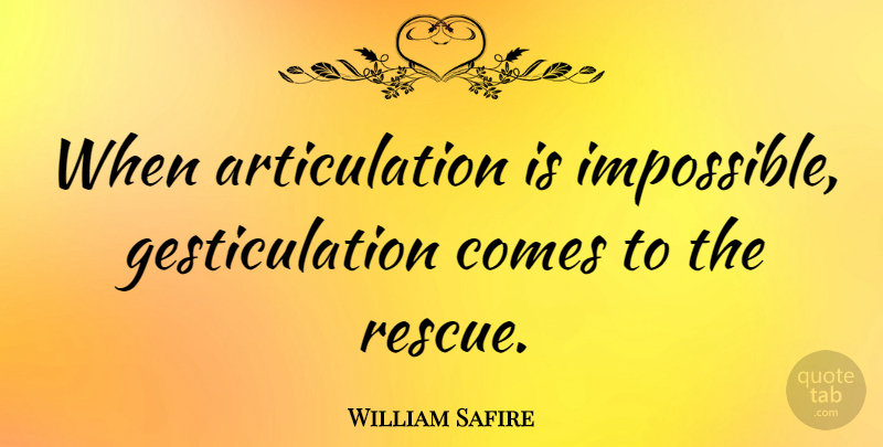 William Safire Quote About Impossible, Articulation, Rescue: When Articulation Is Impossible Gesticulation...