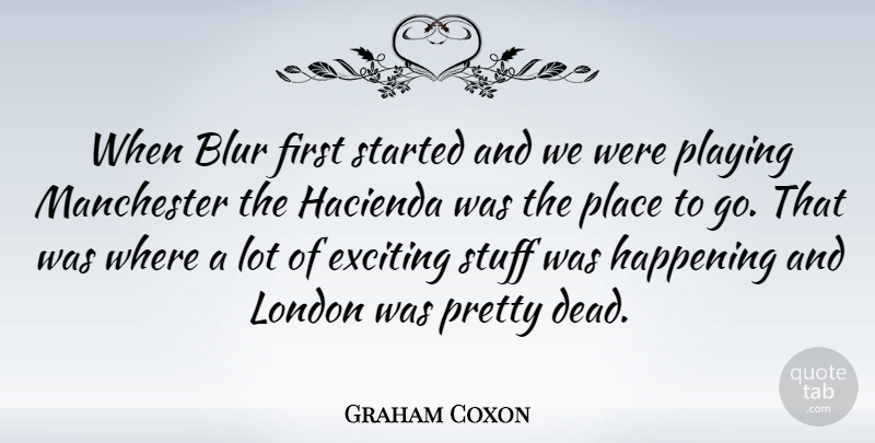 Graham Coxon Quote About London, Stuff, Places To Go: When Blur First Started And...