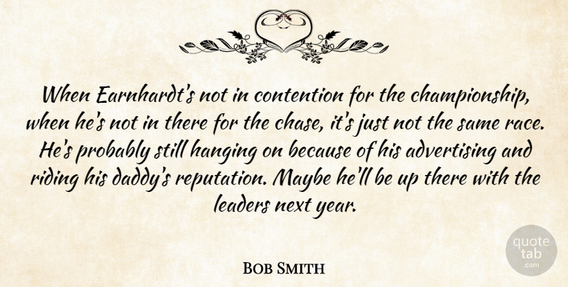 Bob Smith Quote About Advertising, Contention, Hanging, Leaders, Maybe: When Earnhardts Not In Contention...