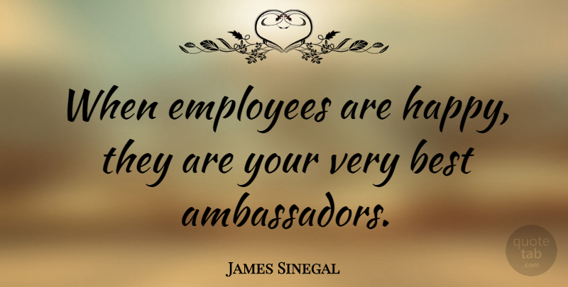 James Sinegal Quote About Ambassadors, Employee: When Employees Are Happy They...