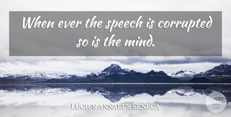 Lucius Annaeus Seneca Quote About Corrupted, Speakers And Speaking, Speech: When Ever The Speech Is...