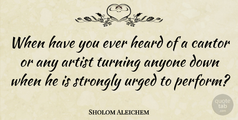 Sholom Aleichem Quote About Artist, Heard: When Have You Ever Heard...