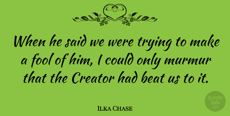 Ilka Chase Quote About Trying, Atheism, Fool: When He Said We Were...