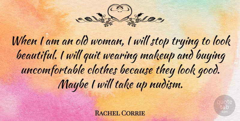 Rachel Corrie Quote About Buying, Clothes, Good, Makeup, Maybe: When I Am An Old...