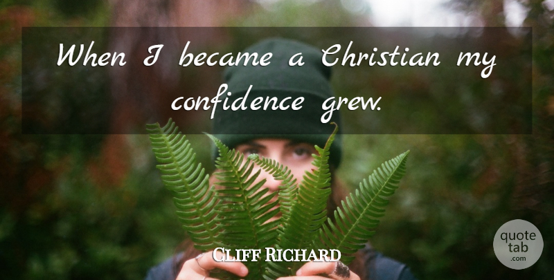 Cliff Richard Quote About Christian, Confidence, Grew: When I Became A Christian...