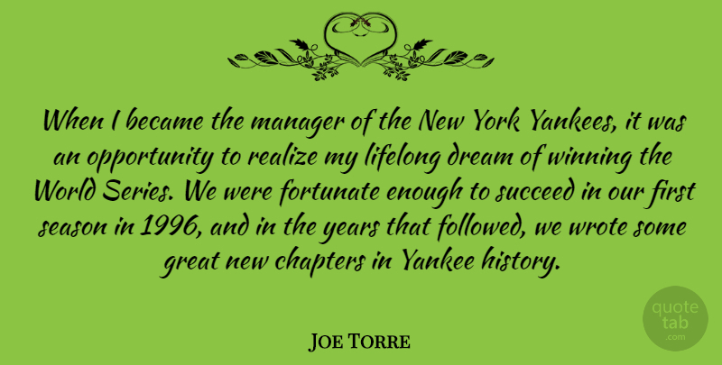 Joe Torre Quote About Became, Chapters, Dream, Fortunate, Great: When I Became The Manager...