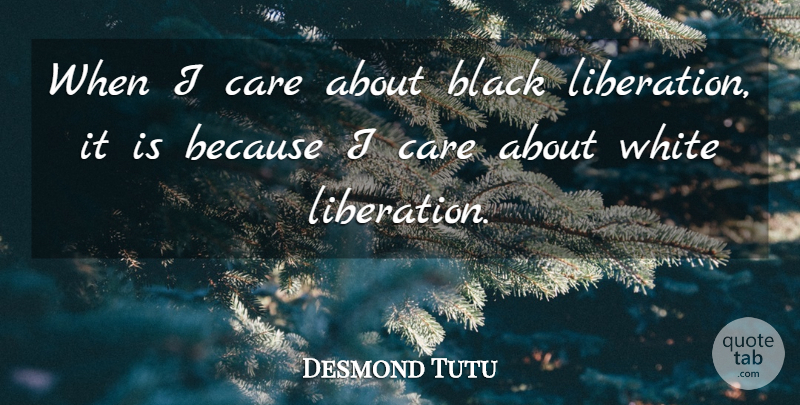 Desmond Tutu Quote About White, Justice, Black: When I Care About Black...