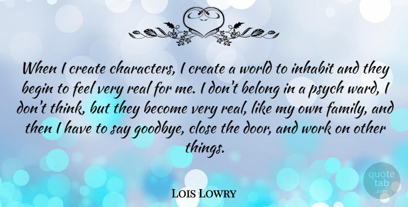 Lois Lowry Quote About Goodbye, Real, Character: When I Create Characters I...