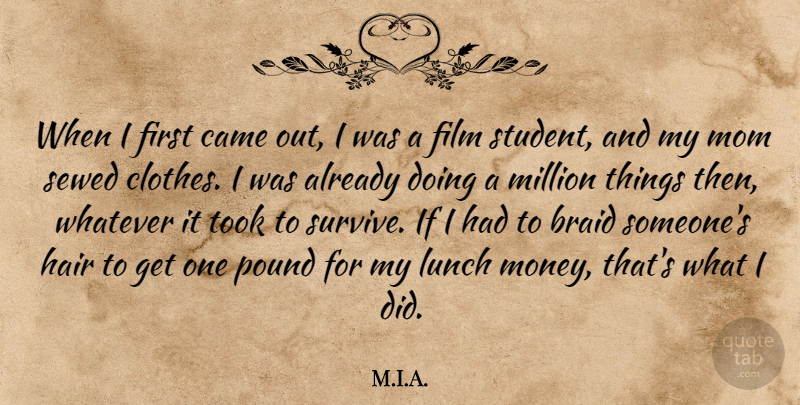 M.I.A. Quote About Came, Lunch, Million, Mom, Money: When I First Came Out...