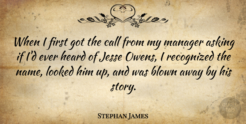 Stephan James Quote About Asking, Blown, Call, Looked, Recognized: When I First Got The...
