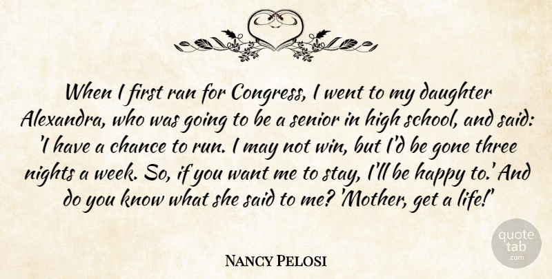 Nancy Pelosi Quote About Chance, Gone, Happy, High, Life: When I First Ran For...