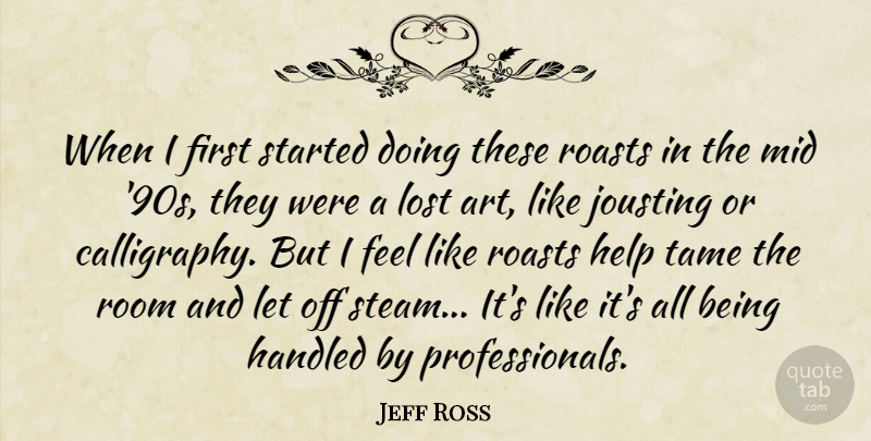 Jeff Ross Quote About Art, Handled, Mid, Room, Tame: When I First Started Doing...