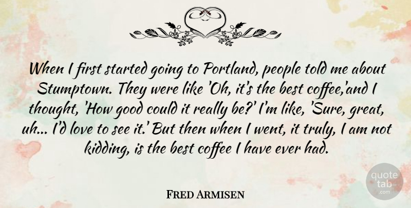 Fred Armisen Quote About Coffee, Oregon, People: When I First Started Going...