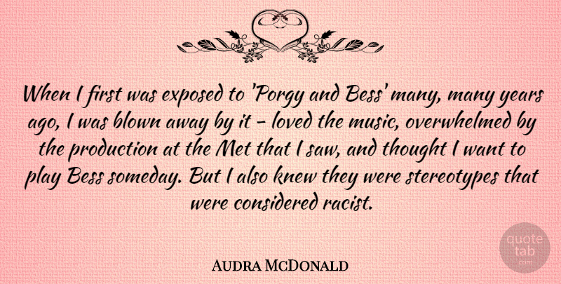 Audra McDonald Quote About Blown, Considered, Exposed, Knew, Met: When I First Was Exposed...