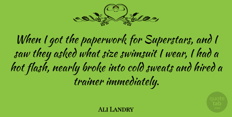 Ali Landry Quote About Sweat, Hot Flashes, Saws: When I Got The Paperwork...