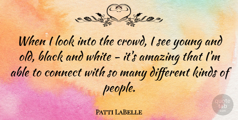 Patti LaBelle Quote About Inspiring, Black And White, People: When I Look Into The...