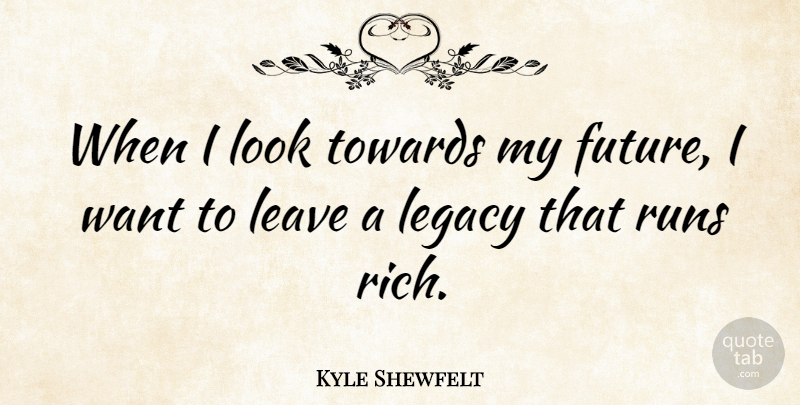 Kyle Shewfelt Quote About Future, Leave, Runs, Towards: When I Look Towards My...
