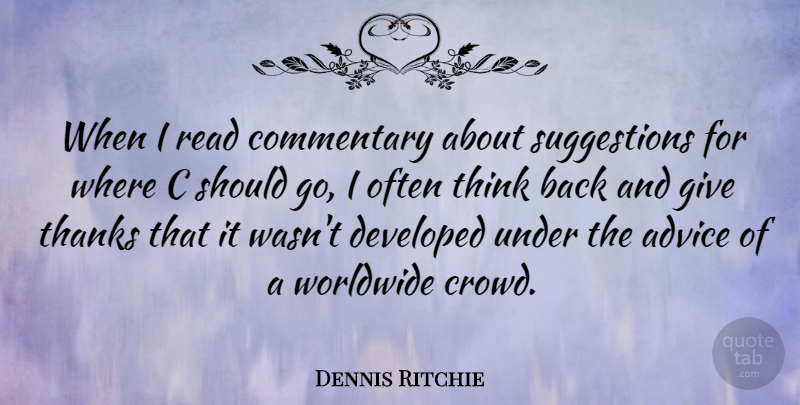 Dennis Ritchie Quote About Thinking, Giving, Advice: When I Read Commentary About...