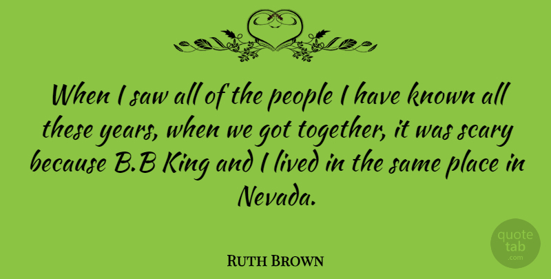 Ruth Brown Quote About Kings, Years, People: When I Saw All Of...