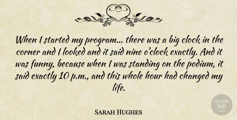 Sarah Hughes Quote About American Athlete, Changed, Corner, Exactly, Hour: When I Started My Program...
