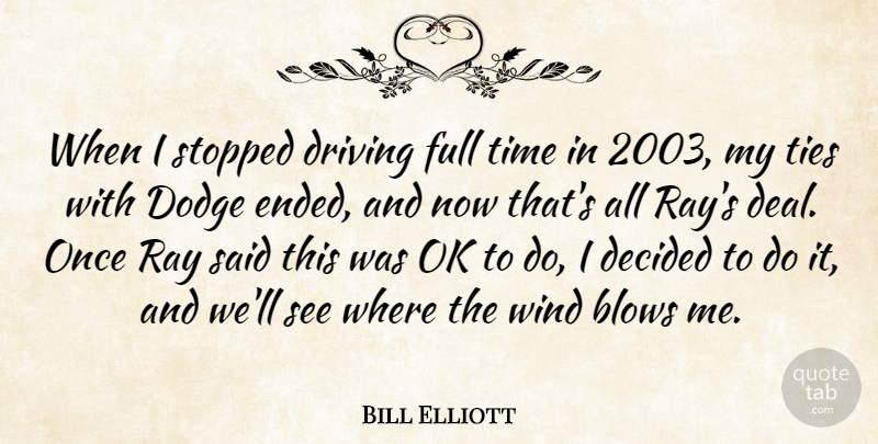 Bill Elliott Quote About Blows, Decided, Dodge, Driving, Full: When I Stopped Driving Full...