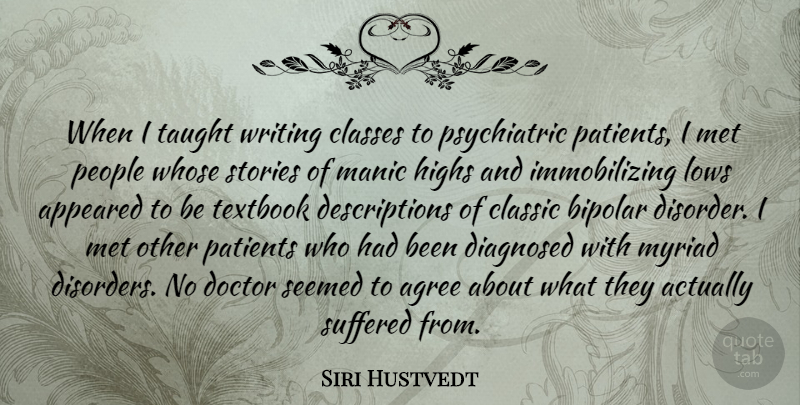 Siri Hustvedt Quote About Agree, Appeared, Bipolar, Classes, Classic: When I Taught Writing Classes...