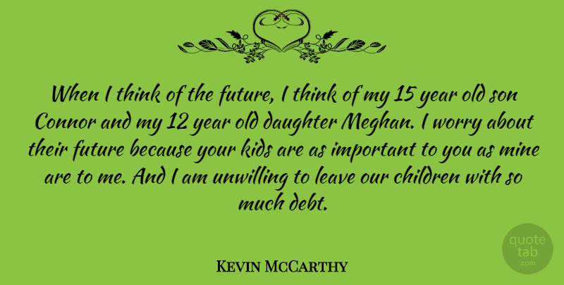 Kevin McCarthy Quote About Children, Future, Kids, Leave, Mine: When I Think Of The...