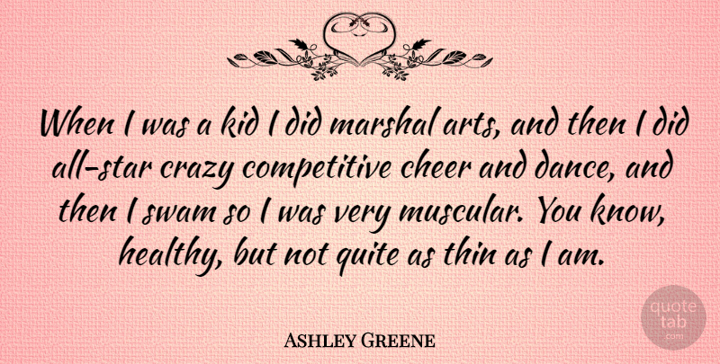 Ashley Greene Quote About Cheer, Kid, Quite, Thin: When I Was A Kid...